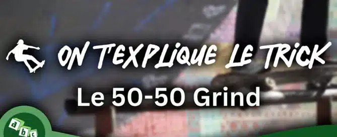 ON T’EXPLIQUE LE TRICK : apprendre le 50-50 Grind (le guide pour débuter en curb et rail)