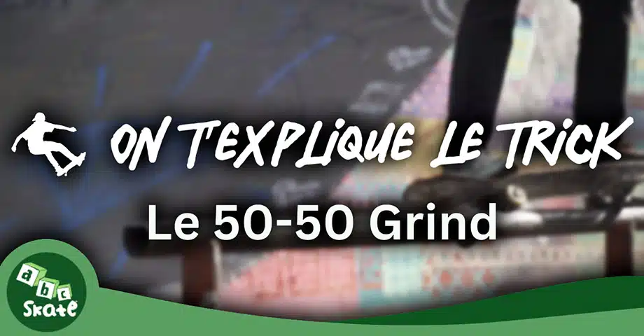 ON T’EXPLIQUE LE TRICK : apprendre le 50-50 Grind (le guide pour débuter en curb et rail)